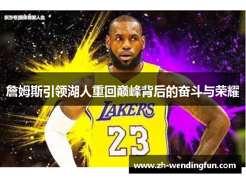 詹姆斯引领湖人重回巅峰背后的奋斗与荣耀 詹姆斯引领湖人重回巅峰背后的奋斗与荣耀