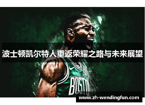 波士顿凯尔特人重返荣耀之路与未来展望 波士顿凯尔特人重返荣耀之路与未来展望