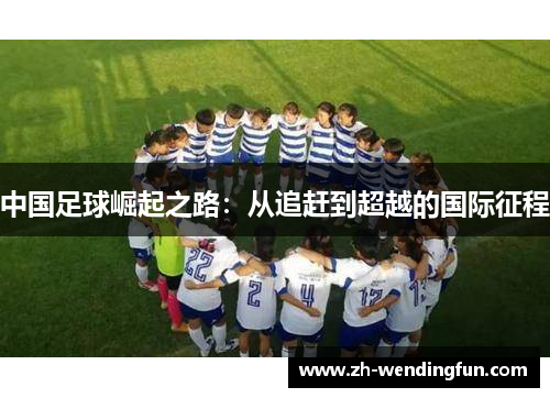 中国足球崛起之路：从追赶到超越的国际征程