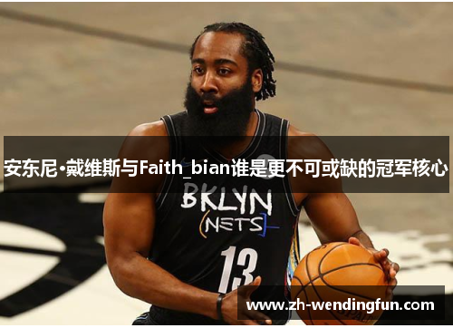 安东尼·戴维斯与Faith_bian谁是更不可或缺的冠军核心 安东尼·戴维斯与Faith_bian谁是更不可或缺的冠军核心